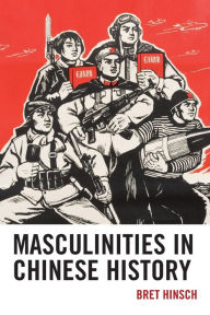 Title: Masculinities in Chinese History, Author: Bret Hinsch author of Women in Ancien