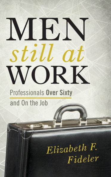 Men Still at Work: Professionals Over Sixty and On the Job