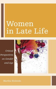 Title: Women in Late Life: Critical Perspectives on Gender and Age, Author: Martha Holstein