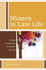 Title: Women in Late Life: Critical Perspectives on Gender and Age, Author: Martha Holstein