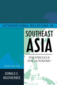 Title: International Relations in Southeast Asia: The Struggle for Autonomy / Edition 3, Author: Donald E. Weatherbee