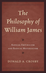 Title: The Philosophy of William James: Radical Empiricism and Radical Materialism, Author: Donald A. Crosby Colorado State University