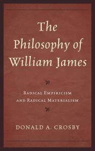 Title: The Philosophy of William James: Radical Empiricism and Radical Materialism, Author: Donald A. Crosby Colorado State University