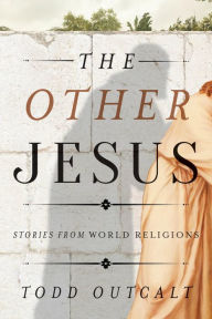 Title: The Other Jesus: Stories from World Religions, Author: Todd Outcalt