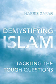 Title: Demystifying Islam: Tackling the Tough Questions, Author: Harris Zafar