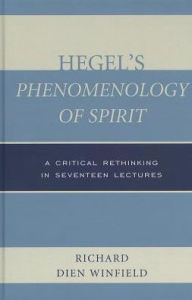 Title: Hegel's Phenomenology of Spirit: A Critical Rethinking in Seventeen Lectures, Author: Richard Dien Winfield University of Georgia