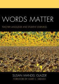 Title: Words Matter: Teacher Language and Student Learning, Author: Susan Mandel Glazer Ed.D Rider University