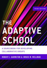 Title: The Adaptive School: A Sourcebook for Developing Collaborative Groups, Author: Robert J. Garmston