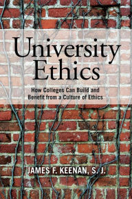 Title: University Ethics: How Colleges Can Build and Benefit from a Culture of Ethics, Author: James F. Keenan