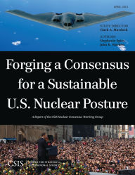 Title: Forging a Consensus for a Sustainable U.S. Nuclear Posture, Author: Clark A. Murdock
