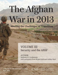 Title: The Afghan War in 2013: Meeting the Challenges of Transition: Security and the Afghan National Security Forces, Author: Anthony H. Cordesman