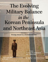 Title: The Evolving Military Balance in the Korean Peninsula and Northeast Asia: Strategy, Resources, and Modernization, Author: Anthony H. Cordesman