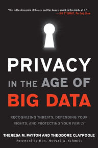 Title: Privacy in the Age of Big Data: Recognizing Threats, Defending Your Rights, and Protecting Your Family, Author: Theresa Payton