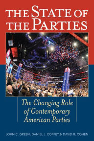 Title: The State of the Parties: The Changing Role of Contemporary American Parties, Author: John C. Green
