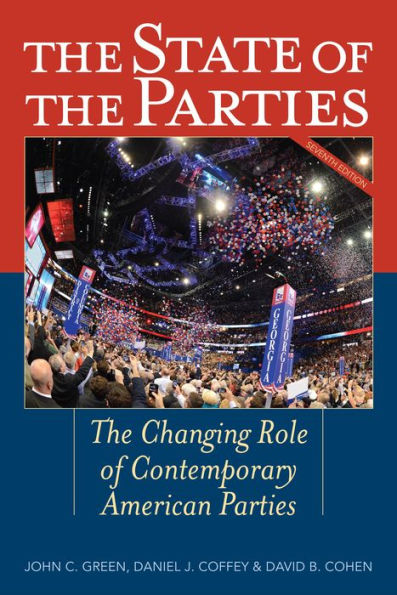 The State of the Parties: The Changing Role of Contemporary American Parties / Edition 7