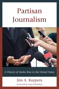 Title: Partisan Journalism: A History of Media Bias in the United States, Author: Jim A. Kuypers