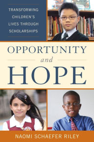 Title: Opportunity and Hope: Transforming Children's Lives through Scholarships, Author: Naomi Schaefer Riley