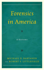 Title: Forensics in America: A History, Author: Michael Bartanen