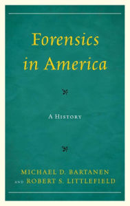 Title: Forensics in America: A History, Author: Michael Bartanen