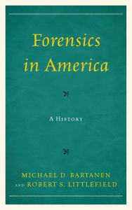 Title: Forensics in America: A History, Author: Michael Bartanen