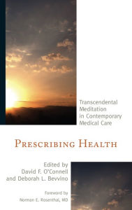 Title: Prescribing Health: Transcendental Meditation in Contemporary Medical Care, Author: David F. O'Connell