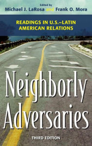 Title: Neighborly Adversaries: Readings in U.S.-Latin American Relations, Author: Michael J. LaRosa Rhodes College