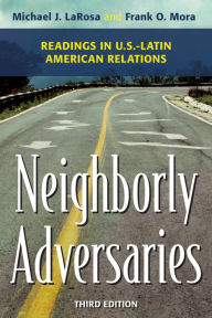 Title: Neighborly Adversaries: Readings in U.S.-Latin American Relations / Edition 3, Author: Michael J. LaRosa Rhodes College
