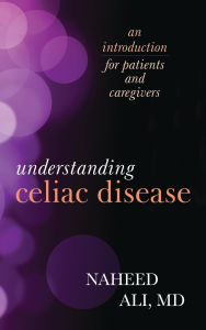 Title: Understanding Celiac Disease: An Introduction for Patients and Caregivers, Author: Naheed Ali