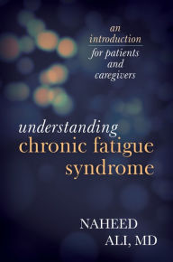 Title: Understanding Chronic Fatigue Syndrome: An Introduction for Patients and Caregivers, Author: Naheed Ali MD