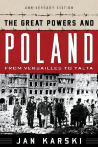 Title: The Great Powers and Poland: From Versailles to Yalta, Author: Jan Karski