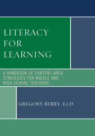 Title: Literacy for Learning: A Handbook of Content-Area Strategies for Middle and High School Teachers, Author: Gregory Berry Ed.D English teacher and National Honor Society advisor,South Salem High School,