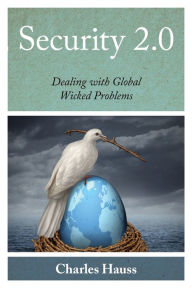 Title: Security 2.0: Dealing with Global Wicked Problems, Author: Charles Hauss