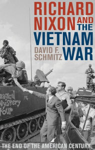 Title: Richard Nixon and the Vietnam War: The End of the American Century, Author: David F. Schmitz Robert Allen Skotheim Chair of History