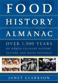 Title: Food History Almanac: Over 1,300 Years of World Culinary History, Culture, and Social Influence, Author: Janet Clarkson