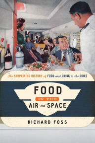 Title: Food in the Air and Space: The Surprising History of Food and Drink in the Skies, Author: Richard Foss