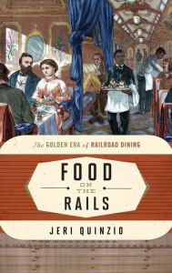Title: Food on the Rails: The Golden Era of Railroad Dining, Author: Jeri Quinzio