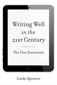 Title: Writing Well in the 21st Century: The Five Essentials, Author: Linda Spencer