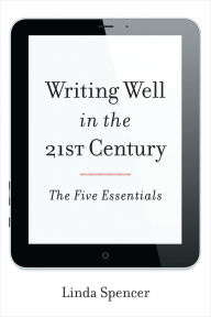 Title: Writing Well in the 21st Century: The Five Essentials, Author: Linda Spencer