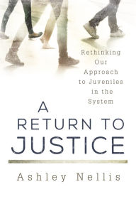 Title: A Return to Justice: Rethinking our Approach to Juveniles in the System, Author: Ashley Nellis