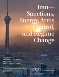 Title: Iran: Sanctions, Energy, Arms Control, and Regime Change, Author: Anthony H. Cordesman