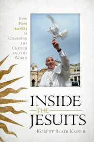 Title: Inside the Jesuits: How Pope Francis Is Changing the Church and the World, Author: Robert Blair Kaiser