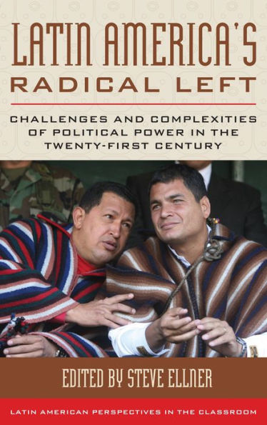 Latin America's Radical Left: Challenges and Complexities of Political Power the Twenty-first Century