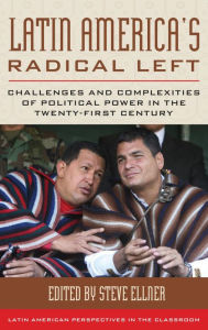 Title: Latin America's Radical Left: Challenges and Complexities of Political Power in the Twenty-first Century, Author: Steve Ellner author of Rethinking Venezuelan Politics: Class