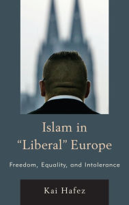 Title: Islam in Liberal Europe: Freedom, Equality, and Intolerance, Author: Kai Hafez University of Erfurt