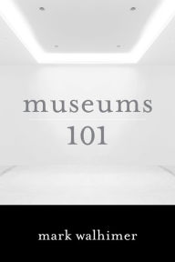 Title: Museums 101, Author: Mark Walhimer