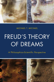 Title: Freud's Theory of Dreams: A Philosophico-Scientific Perspective, Author: Michael  T. Michael PhD