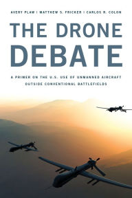 Title: The Drone Debate: A Primer on the U.S. Use of Unmanned Aircraft Outside Conventional Battlefields, Author: Avery Plaw University of Massachussets Dartmouth