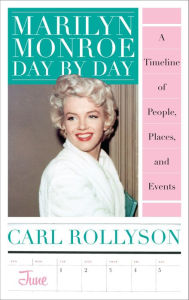 Title: Marilyn Monroe Day by Day: A Timeline of People, Places, and Events, Author: Carl Rollyson