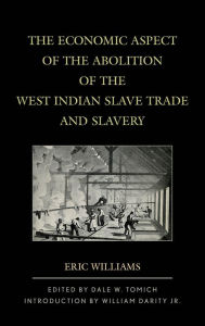 Title: The Economic Aspect of the Abolition of the West Indian Slave Trade and Slavery, Author: Eric Williams