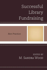 Title: Successful Library Fundraising: Best Practices, Author: M. Sandra Wood